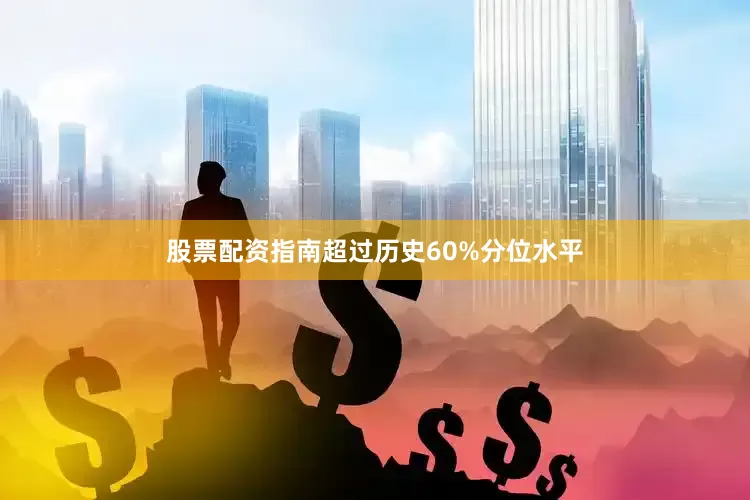 股票配资指南超过历史60%分位水平