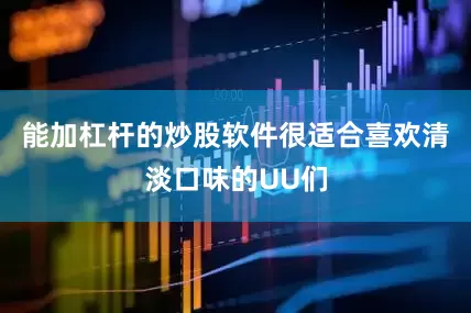 能加杠杆的炒股软件很适合喜欢清淡口味的UU们
