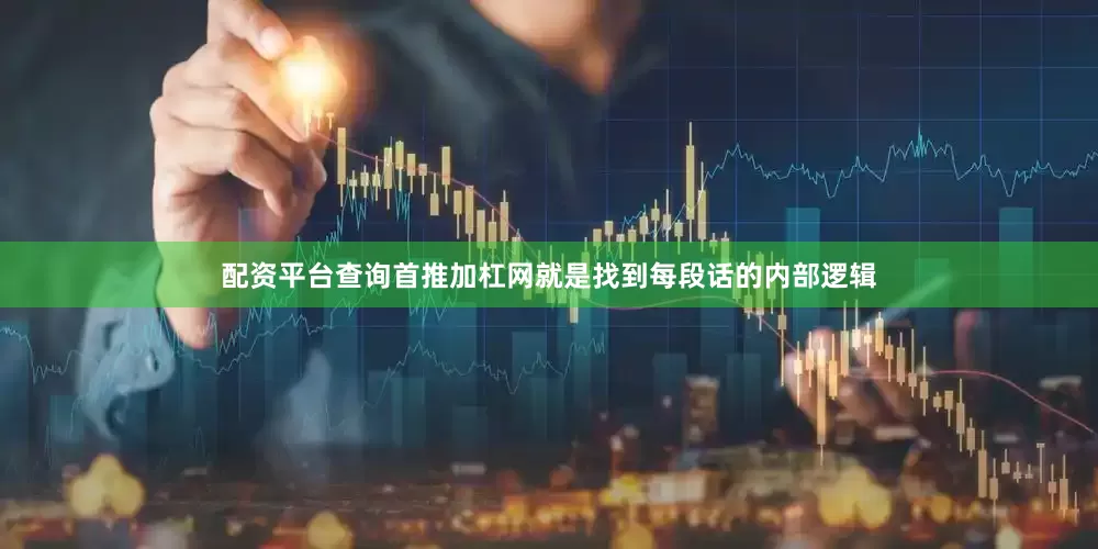配资平台查询首推加杠网就是找到每段话的内部逻辑