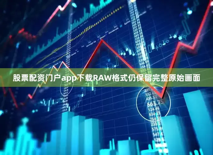 股票配资门户app下载RAW格式仍保留完整原始画面