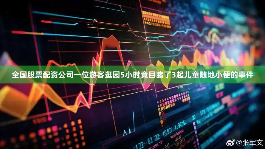 全国股票配资公司一位游客逛园5小时竟目睹了3起儿童随地小便的事件