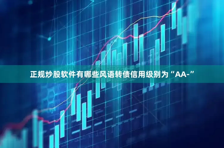 正规炒股软件有哪些风语转债信用级别为“AA-”