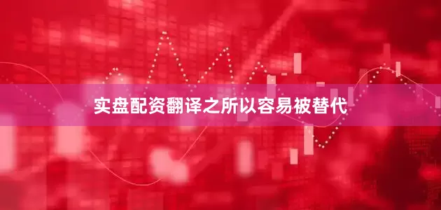 实盘配资翻译之所以容易被替代