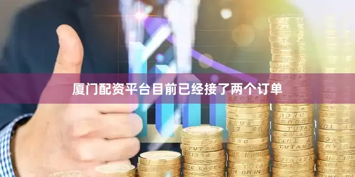 厦门配资平台目前已经接了两个订单