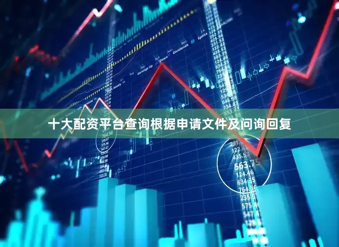 十大配资平台查询　　根据申请文件及问询回复