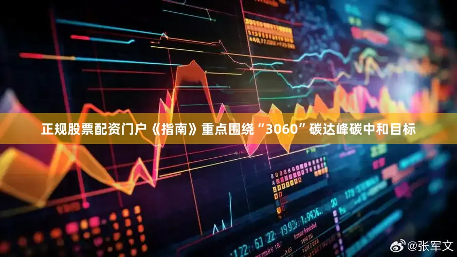 正规股票配资门户《指南》重点围绕“3060”碳达峰碳中和目标